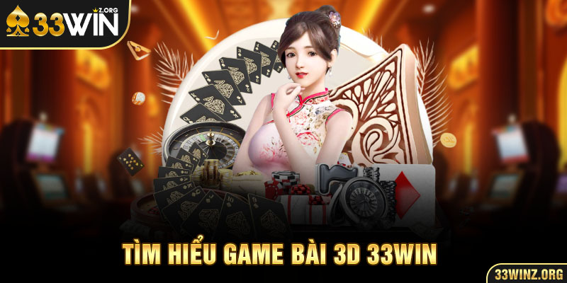 Tìm hiểu game bài 3D 33WIN