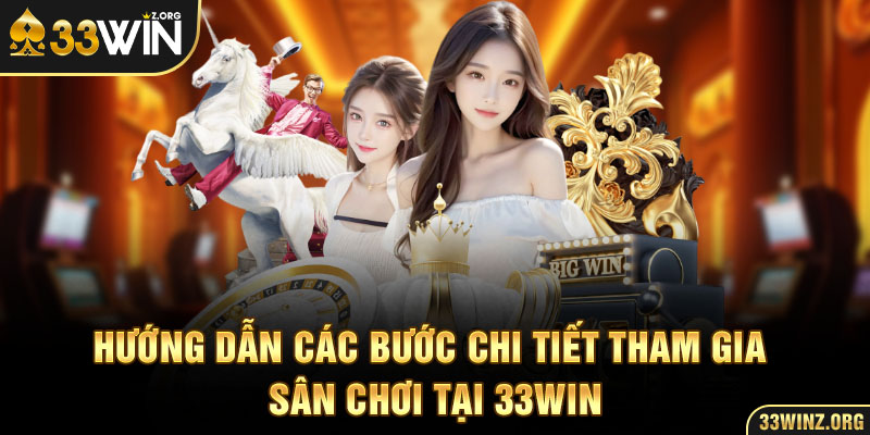 Hướng dẫn các bước chi tiết tham gia sân chơi tại 33WIN