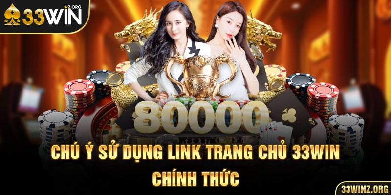 Chú ý sử dụng link trang chủ 33WIN chính thức