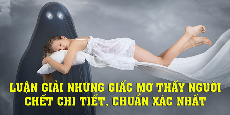 Những giải mã hay nhất về giấc mơ thấy người chết