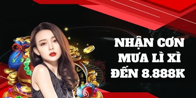 Nhận cơn mưa lì xì đến 8.888k