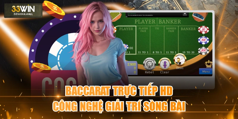 Baccarat Trực Tiếp HD - Công Nghệ Giải Trí Sòng Bài