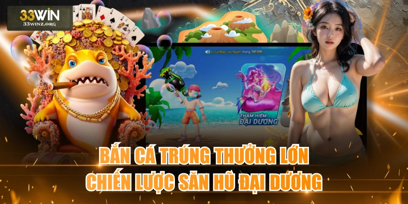 Bắn Cá Trúng Thưởng Lớn - Chiến Lược Săn Hũ Đại Dương