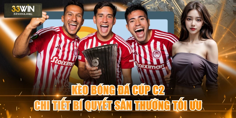 Kèo Bóng Đá Cúp C2 - Chi Tiết Bí Quyết Săn Thưởng Tối Ưu