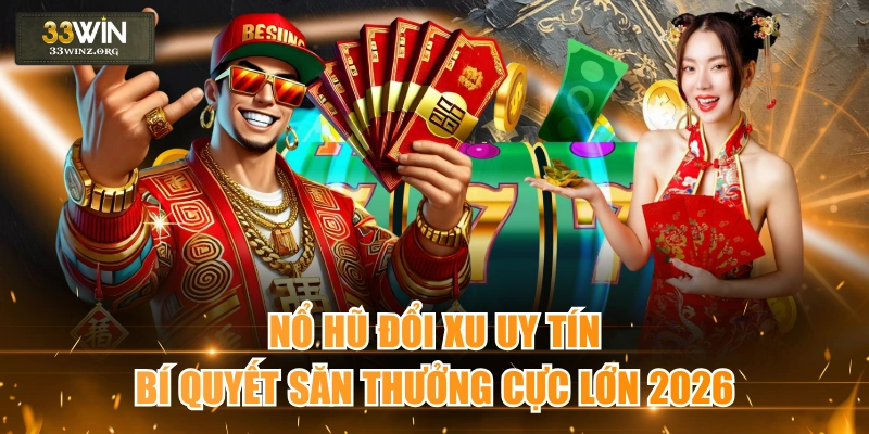 Nổ Hũ Đổi Xu Uy Tín - Bí Quyết Săn Thưởng Cực Lớn 2026