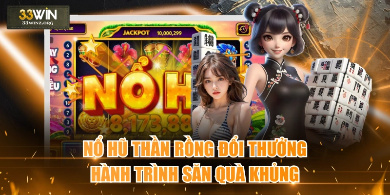 Nổ Hũ Thần Rồng Đổi Thưởng - Hành Trình Săn Quà Khủng